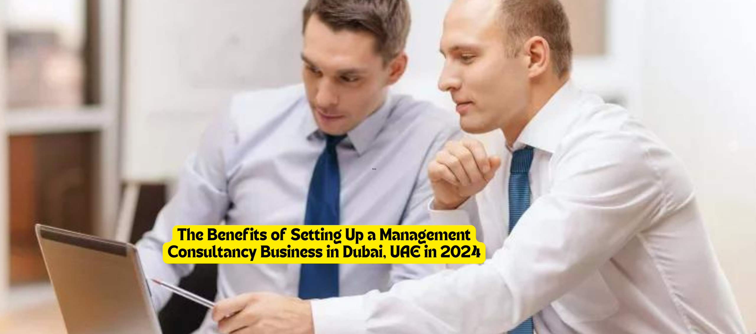 The Benefits of Setting Up a Management Consultancy Business in Dubai, UAE in 2024