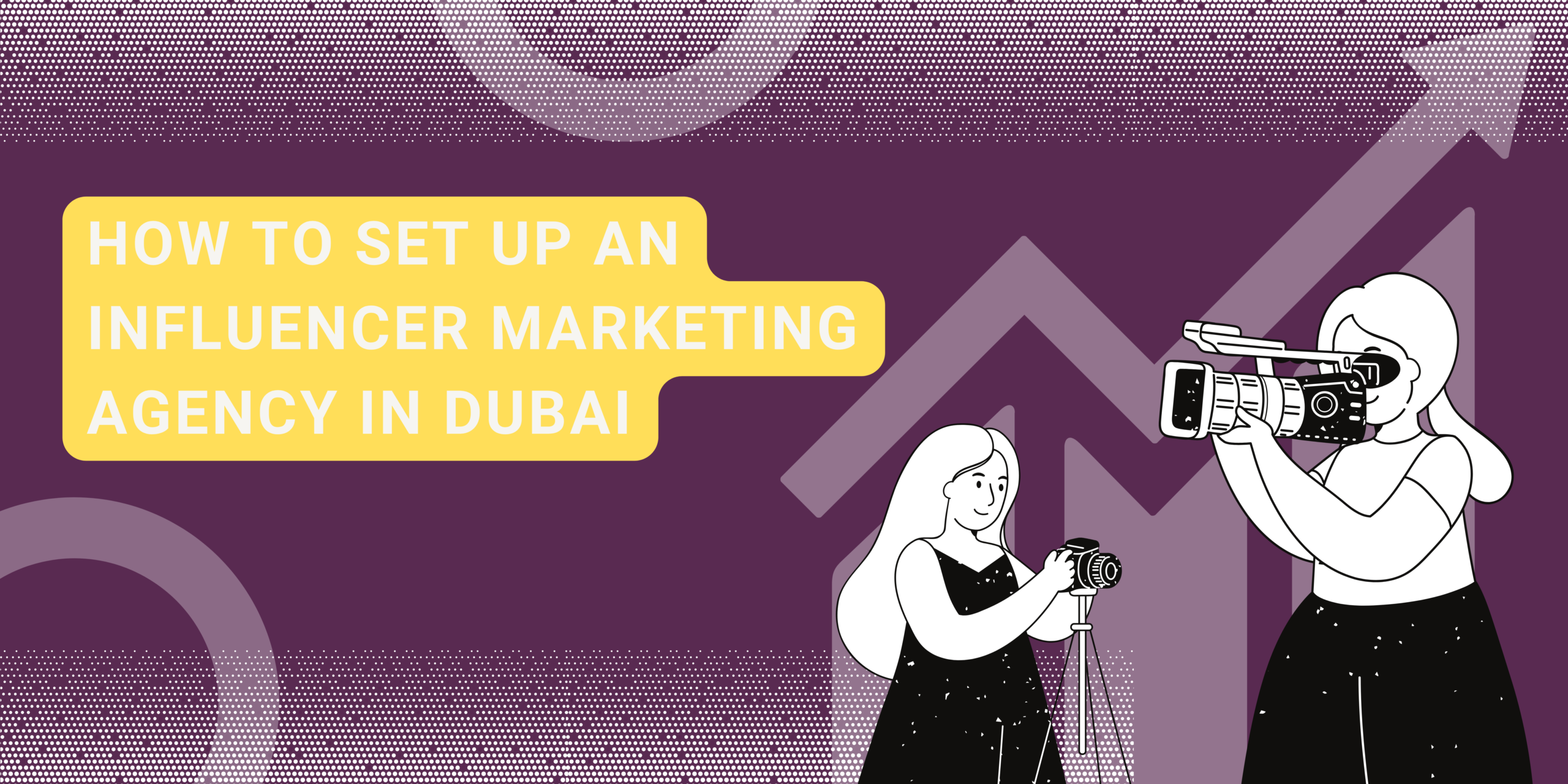 Set Up an Influencer Marketing Agency in Dubai