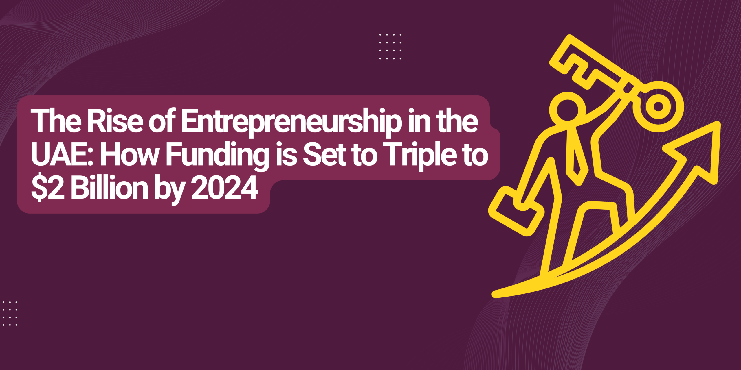 The Rise of Entrepreneurship in the UAE: How Funding is Set to Triple to $2 Billion by 2024