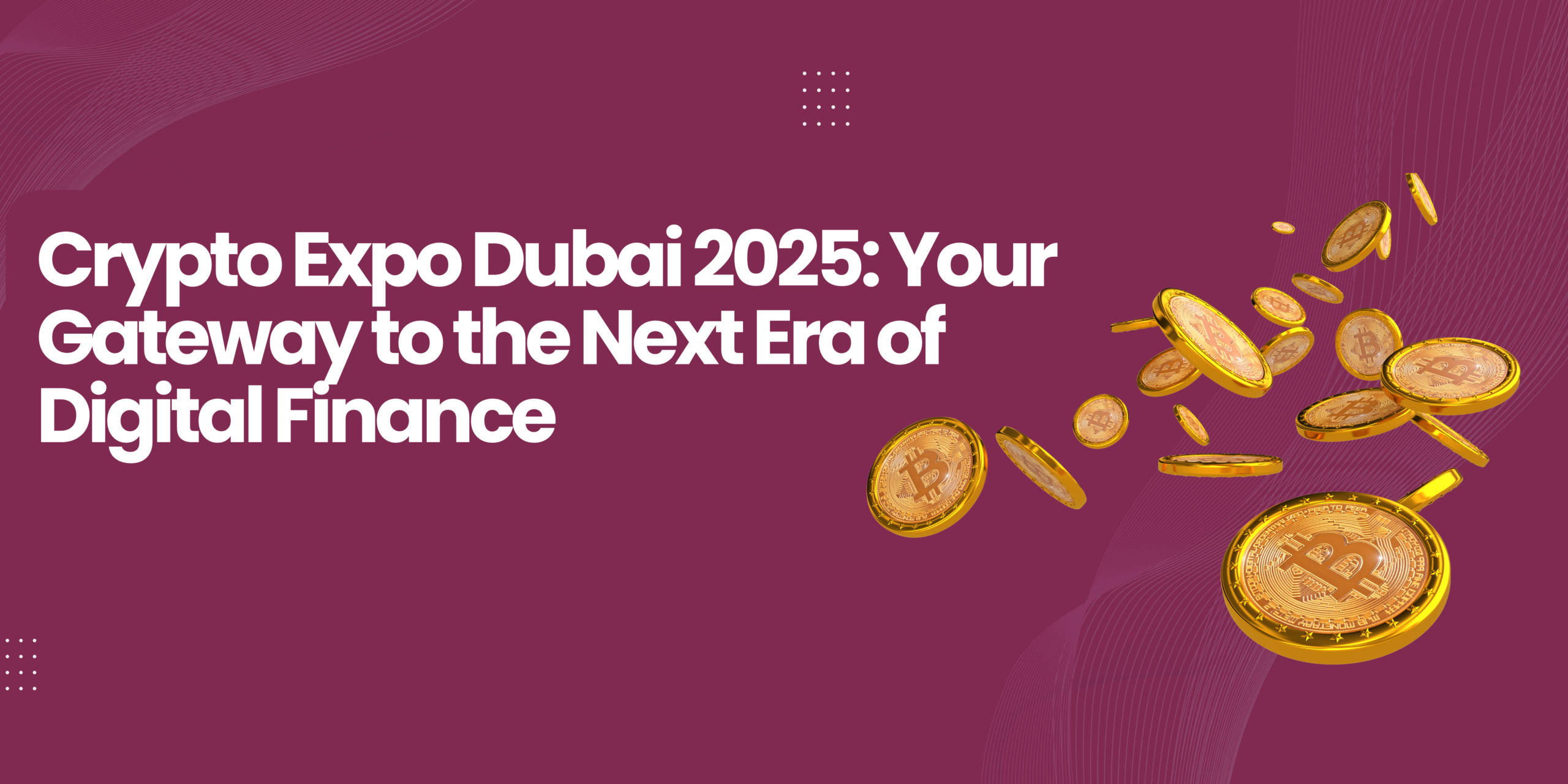 Crypto Expo Dubai 2025: Your Gateway to the Next Era of Digital Finance