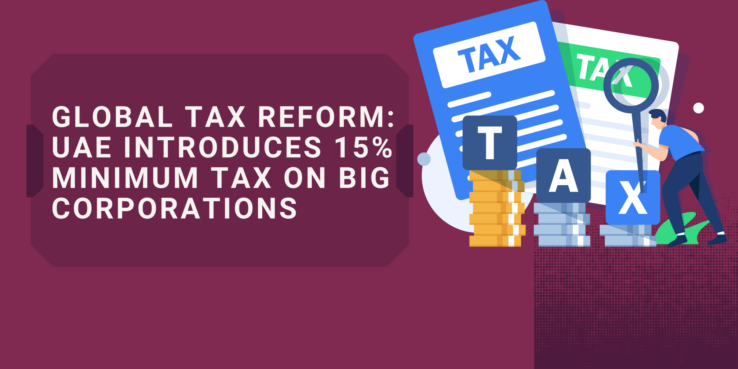 Global Tax Reform: UAE Introduces 15% Minimum Tax on Big Corporations