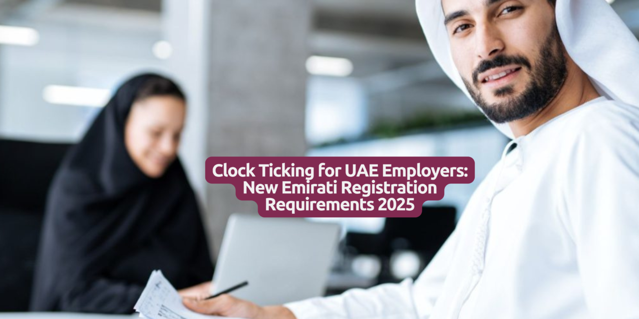 Clock Ticking for UAE Employers: New Emirati Registration Requirements 2025