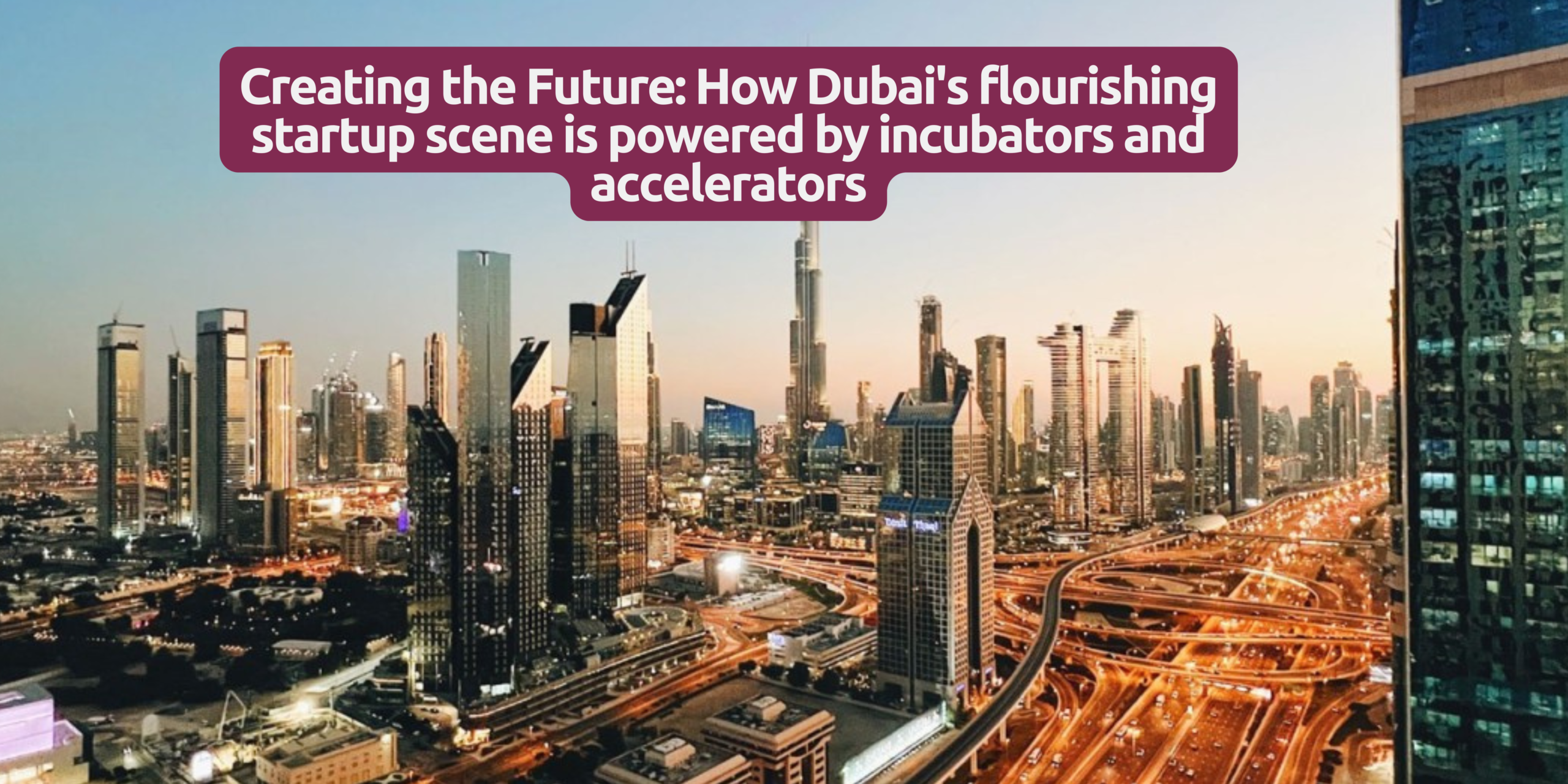 Creating the Future How Dubai's flourishing startup scene is powered by incubators and accelerators