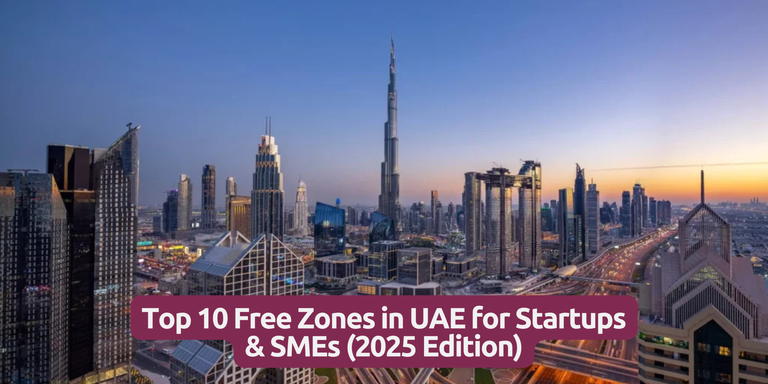 Top 10 Free Zones in UAE for Startups & SMEs (2025 Edition)