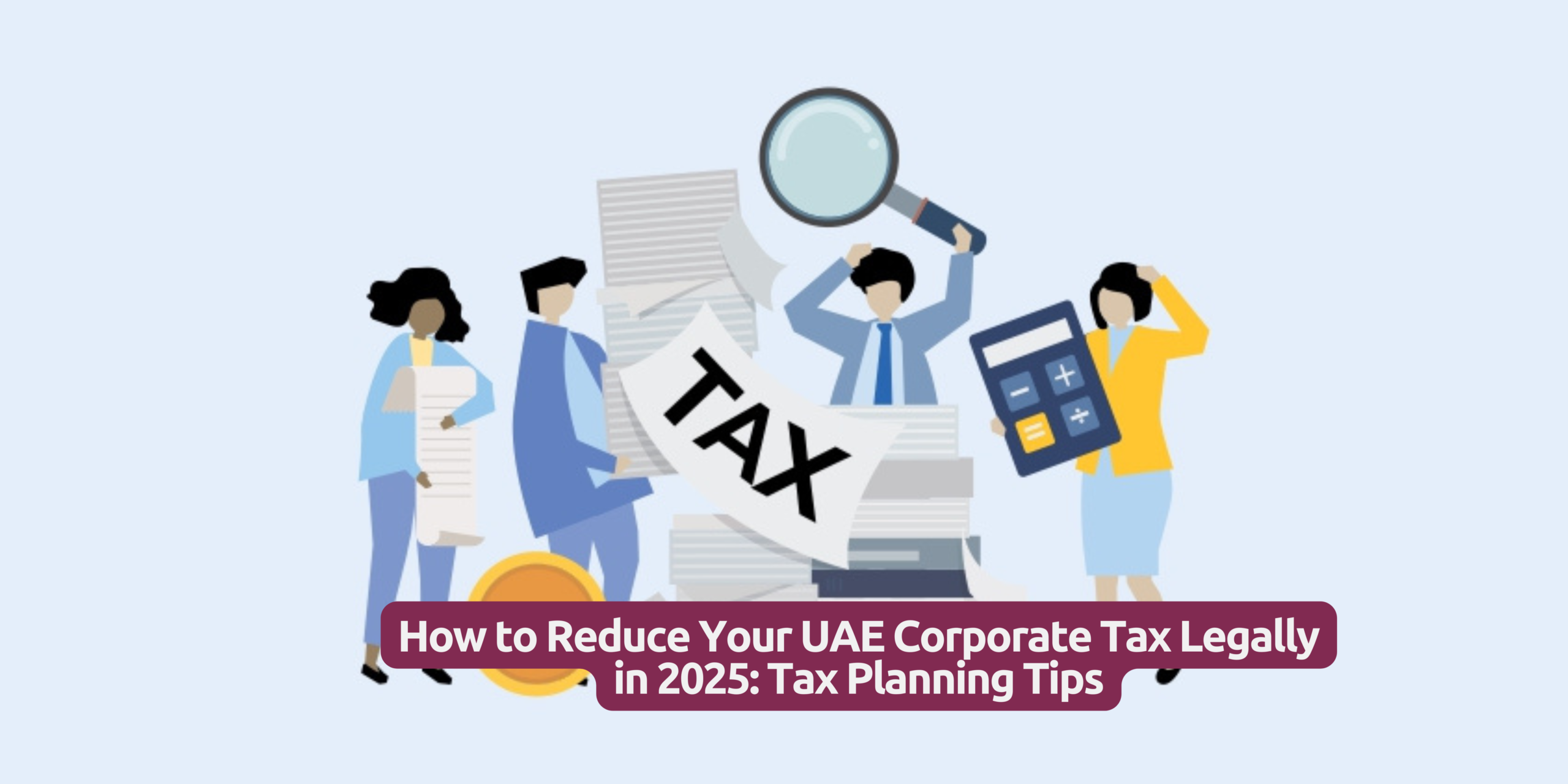 How to Reduce Your UAE Corporate Tax Legally in 2025: Tax Planning Tips