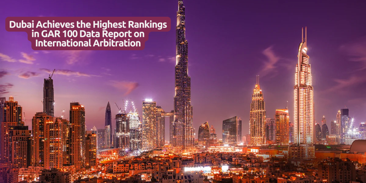Dubai Achieves the Highest Rankings in GAR 100 Data Report on International Arbitration