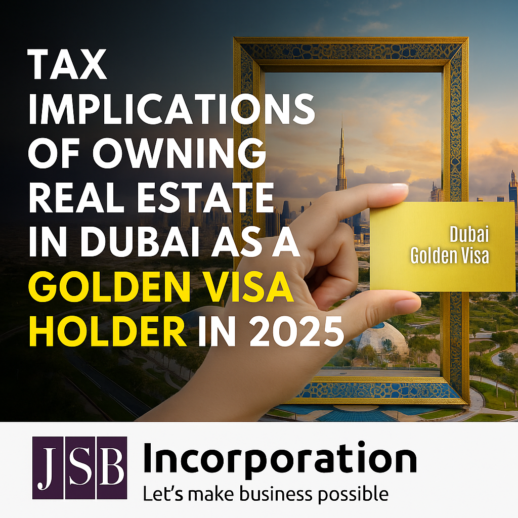 Tax Implications of Owning Real Estate in Dubai as a Golden Visa Holder in 2025