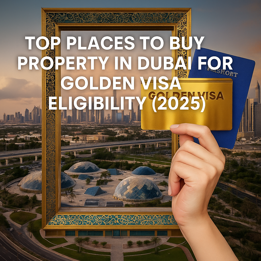 Top Places to Buy Property in Dubai for Golden Visa Eligibility (2025)