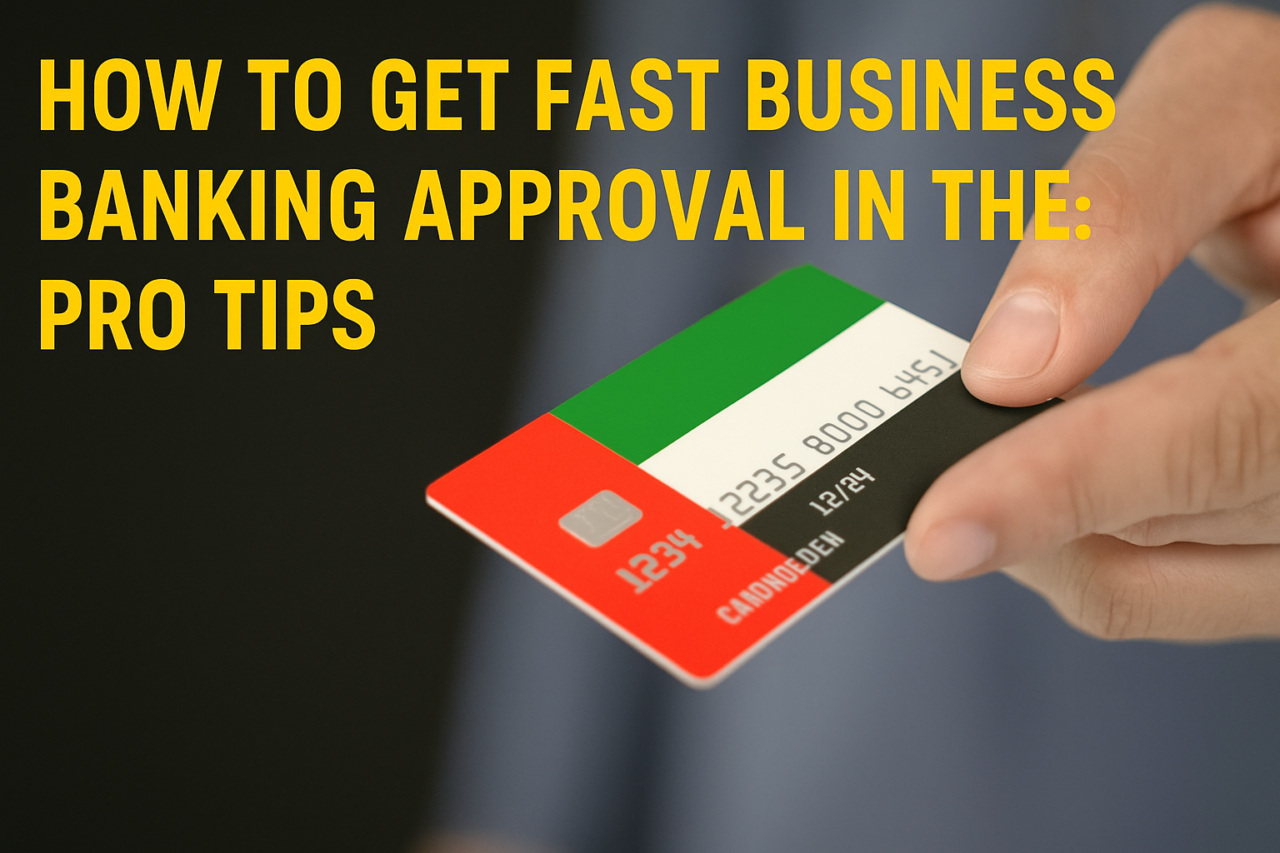 How to Get Fast Business Banking Approval in the UAE Pro Tips