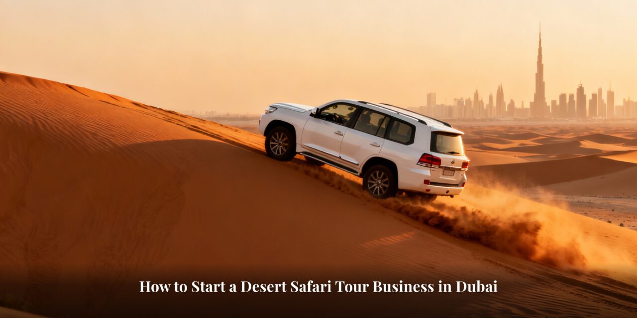 How to Start a Desert Safari Tour Business in Dubai
