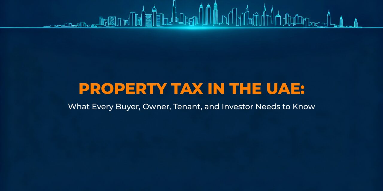 Property Tax in the UAE What Every Buyer, Owner, Tenant, and Investor Needs to Know