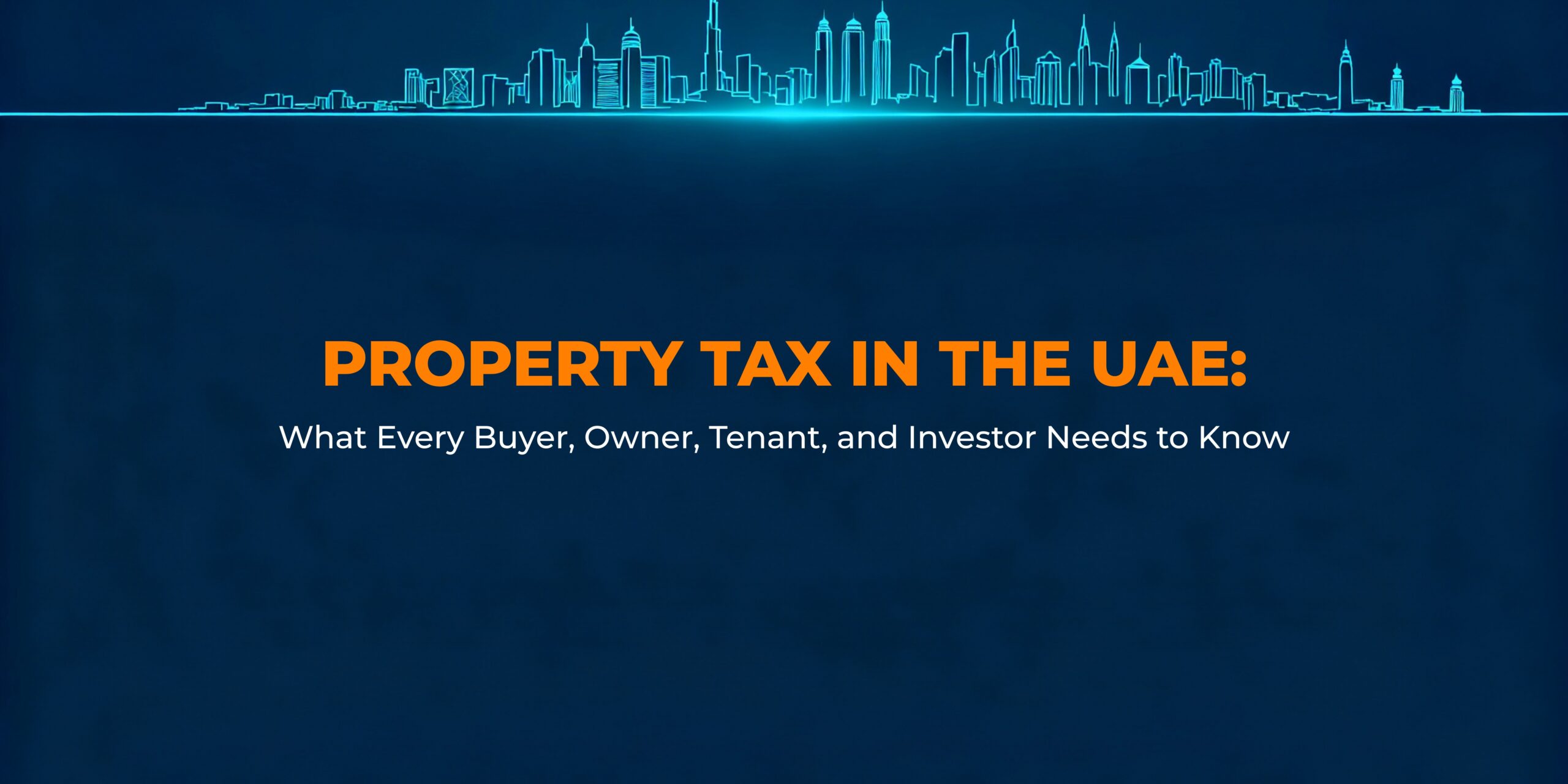 Property Tax in the UAE What Every Buyer, Owner, Tenant, and Investor Needs to Know