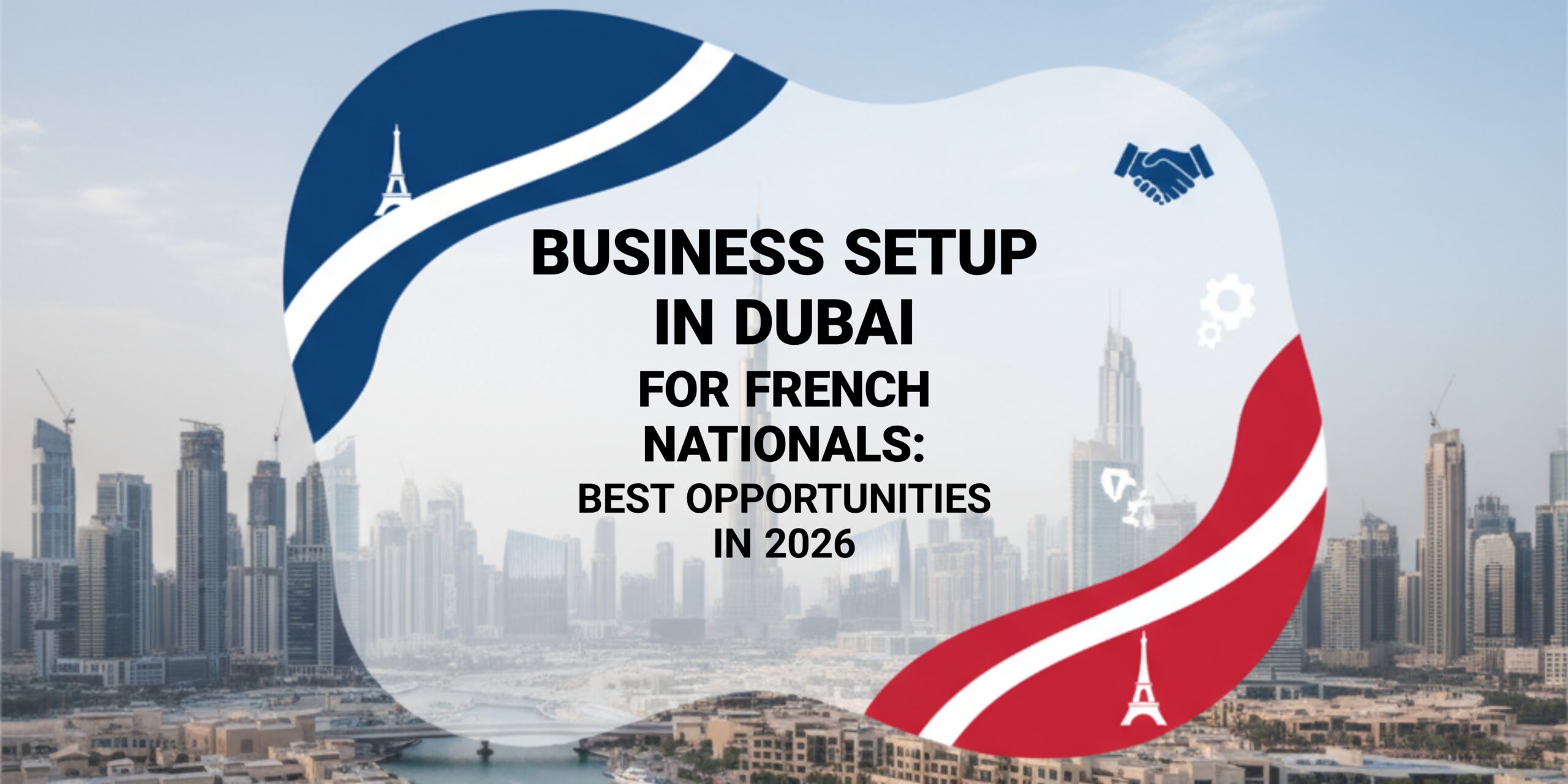 Business Setup in Dubai for French Nationals Best Opportunities in 2026
