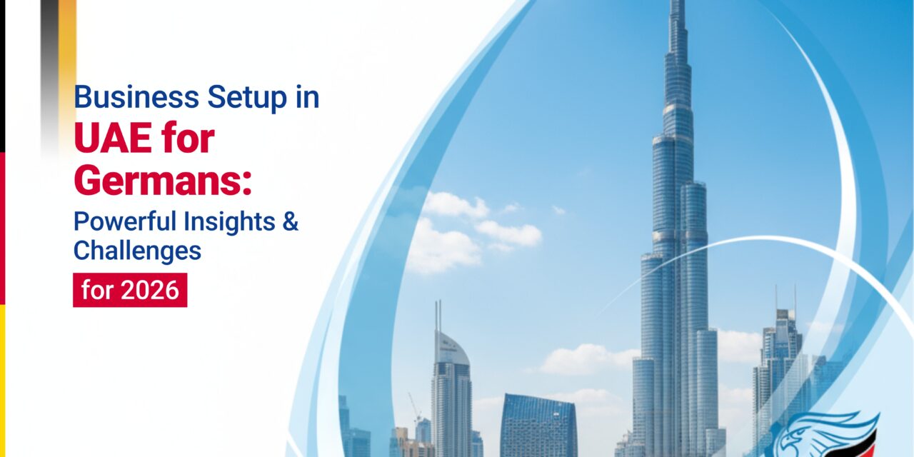 Business Setup in UAE for Germans: Powerful Insights & Challenges for 2026