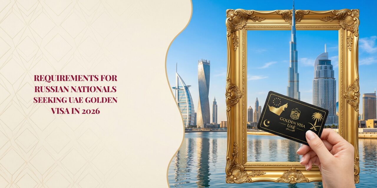 Requirements for Russian Nationals Seeking UAE Golden Visa in 2026