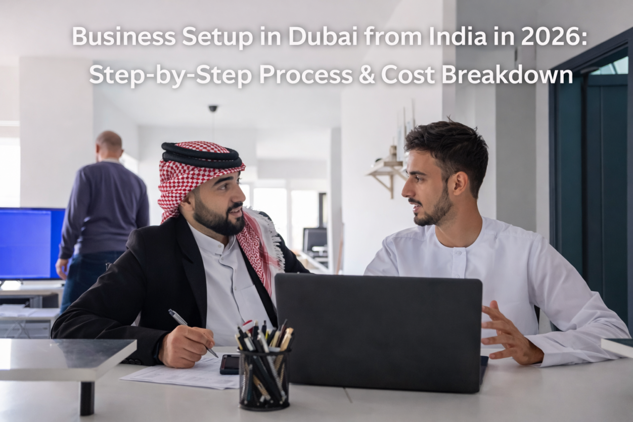 Business Setup in Dubai from India in 2026 Step-by-Step Process & Cost Breakdown