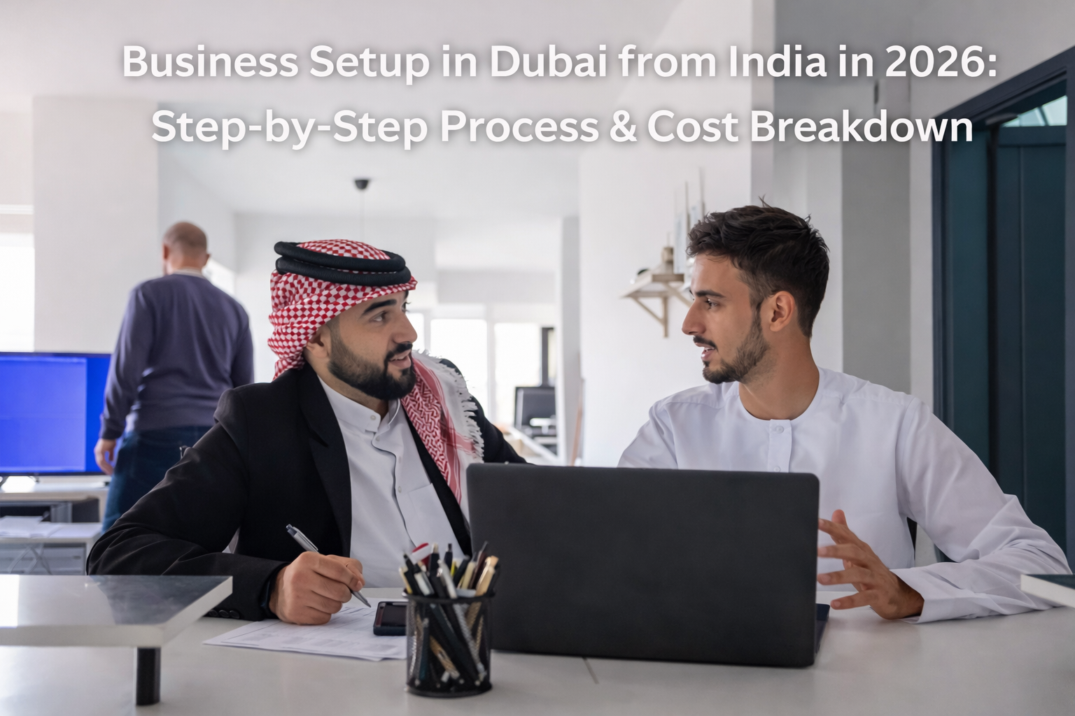 Business Setup in Dubai from India in 2026 Step-by-Step Process & Cost Breakdown