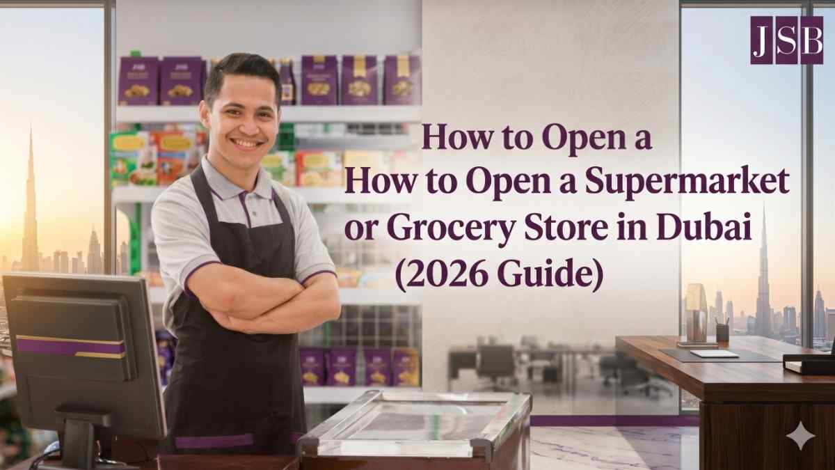 How to Open a Supermarket or Grocery Store in Dubai (2026 Guide)
