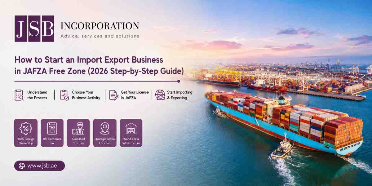 How to Start an Import Export Business in JAFZA Free Zone (2026 Step-by-Step Guide)